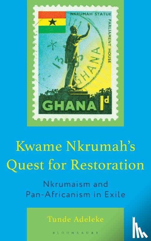 Adeleke, Tunde (Iowa State University) - Kwame Nkrumah's Quest for Restoration
