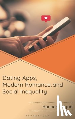 Regan, Hannah - Dating Apps, Modern Romance, and Social Inequality