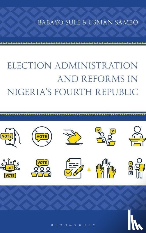 Sule, Babayo (National University of Lesotho), Sambo, Usman (Yobe State University) - Election Administration and Reforms in Nigeria's Fourth Republic