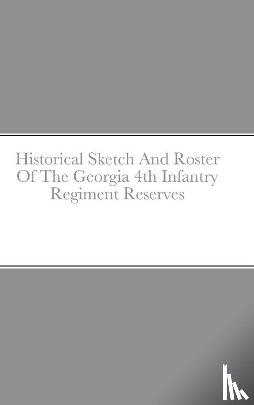 Rigdon, John C - Historical Sketch And Roster Of The Georgia 4th Infantry Regiment Reserves
