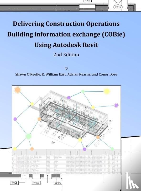 O'Keeffe, Shawn, East, E William, Kearns, Adrian - Delivering COBie Using Autodesk Revit (2nd Edition) (Library Edition)