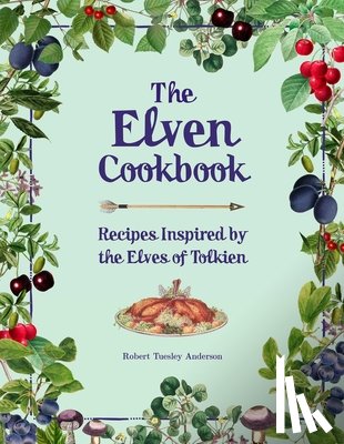 Anderson, Robert Tuesley - The Elven Cookbook: Recipes Inspired by the Elves of Tolkien