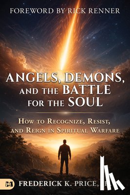 Price Jr, Frederick K. - Angels, Demons, and the Battle for the Soul: How to Recognize, Resist, and Reign in Spiritual Warfare