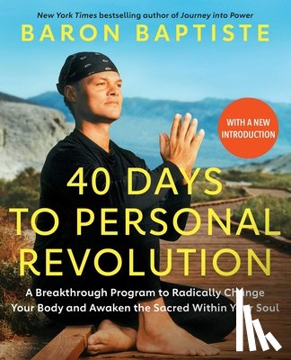 Baptiste, Baron - 40 Days to Personal Revolution: A Breakthrough Program to Radically Change Your Body and Awaken the Sacred Within Your Soul