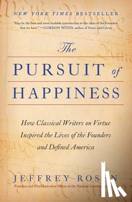 Rosen, Jeffrey - The Pursuit of Happiness: How Classical Writers on Virtue Inspired the Lives of the Founders and Defined America