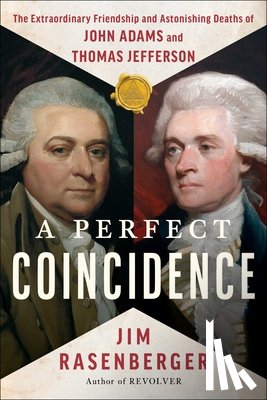 Rasenberger, Jim - A Perfect Coincidence: The Extraordinary Friendship and Astonishing Deaths of John Adams and Thomas Jefferson