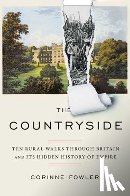 Fowler, Corinne - The Countryside: Ten Rural Walks Through Britain and Its Hidden History of Empire