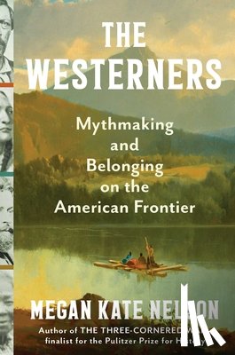 Nelson, Megan Kate - The Westerners: Mythmaking and Belonging on the American Frontier