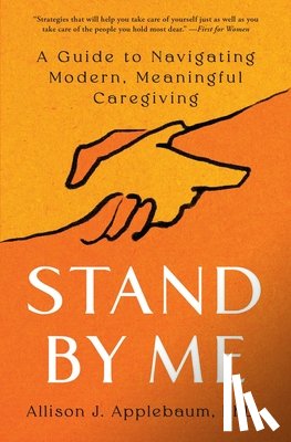 Applebaum, Allison J. - Stand by Me: A Guide to Navigating Modern, Meaningful Caregiving