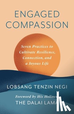 Negi, Lobsang Tenzin - Engaged Compassion: Seven Practices to Cultivate Resilience, Connection, and a Joyous Life