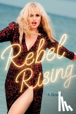 Wilson, Rebel - Rebel Rising: A Memoir