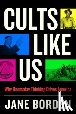 Borden, Jane - Cults Like Us: Why Doomsday Thinking Drives America