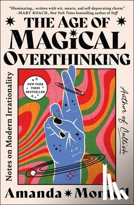 Montell, Amanda - The Age of Magical Overthinking: Notes on Modern Irrationality