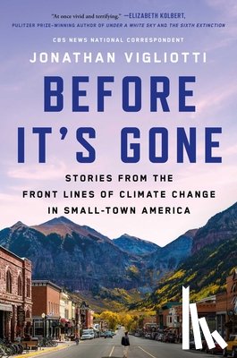 Vigliotti, Jonathan - Before It's Gone: Stories from the Front Lines of Climate Change in Small-Town America