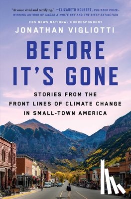 Vigliotti, Jonathan - Before It's Gone: Stories from the Front Lines of Climate Change in Small-Town America