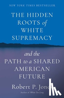 Jones, Robert P. - The Hidden Roots of White Supremacy