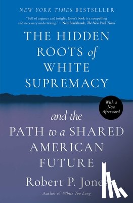 Jones, Robert P. - The Hidden Roots of White Supremacy: And the Path to a Shared American Future