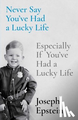 Epstein, Joseph - Never Say You've Had a Lucky Life: Especially If You've Had a Lucky Life