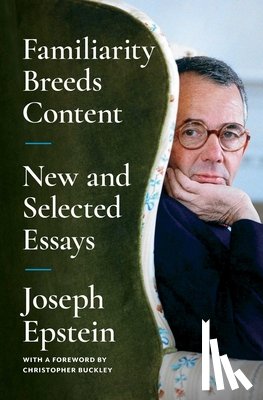 Epstein, Joseph - Familiarity Breeds Content: New and Selected Essays