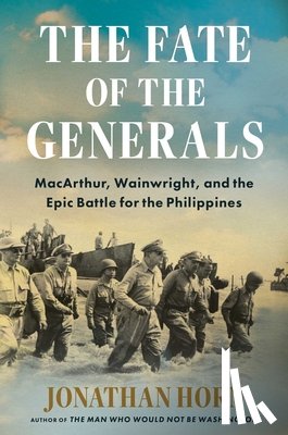 Horn, Jonathan - The Fate of the Generals: Macarthur, Wainwright, and the Epic Battle for the Philippines