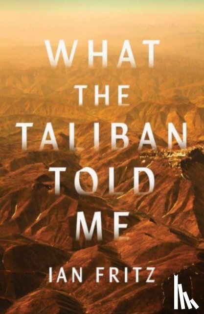 Fritz, Ian - What the Taliban Told Me