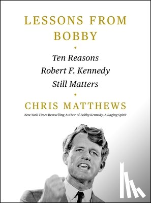 Matthews, Chris - Lessons from Bobby: Ten Reasons Robert F. Kennedy Still Matters