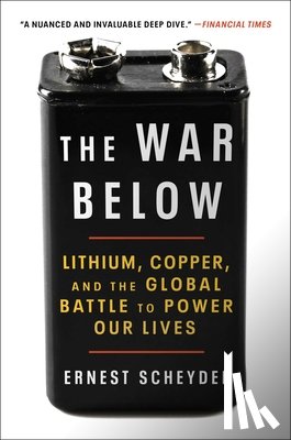 Scheyder, Ernest - The War Below: Lithium, Copper, and the Global Battle to Power Our Lives