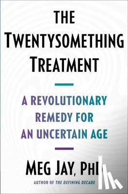 Jay, Meg - The Twentysomething Treatment: A Revolutionary Remedy for an Uncertain Age