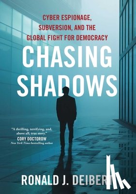 Deibert, Ronald J. - Chasing Shadows: Cyber Espionage, Subversion, and the Global Fight for Democracy