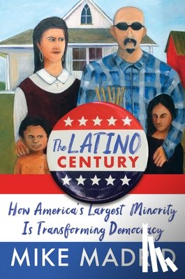 Madrid, Mike - The Latino Century: How America's Largest Minority Is Transforming Democracy