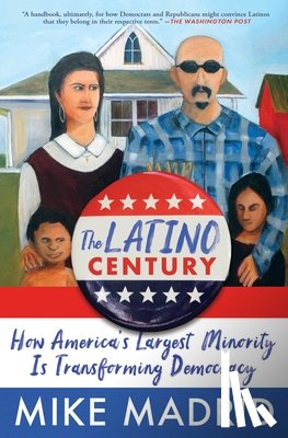 Madrid, Mike - The Latino Century: How America's Largest Minority Is Transforming Democracy