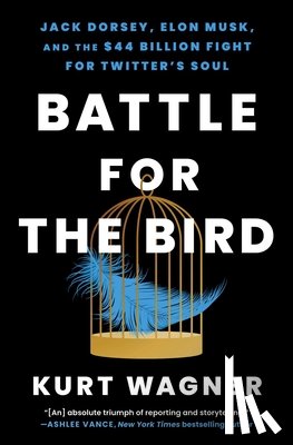 Wagner, Kurt - Battle for the Bird: Jack Dorsey, Elon Musk, and the $44 Billion Fight for Twitter's Soul