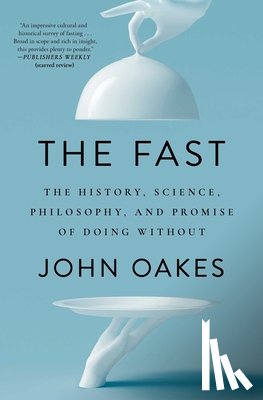 Oakes, John - The Fast: The History, Science, Philosophy, and Promise of Doing Without