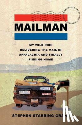 Grant, Stephen Starring - Mailman: My Wild Ride Delivering the Mail in Appalachia and Finally Finding Home