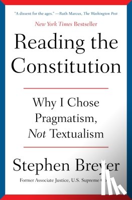 Breyer, Stephen - Reading the Constitution: Why I Chose Pragmatism, Not Textualism