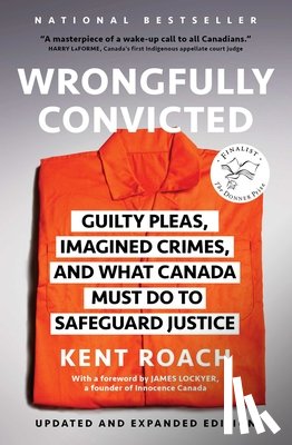 Roach, Kent - Wrongfully Convicted (Updated and Expanded Edition): Guilty Pleas, Imagined Crimes, and What Canada Must Do to Safeguard Justice
