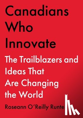 O'Reilly Runte, Roseann - Canadians Who Innovate: The Trailblazers and Ideas That Are Changing the World