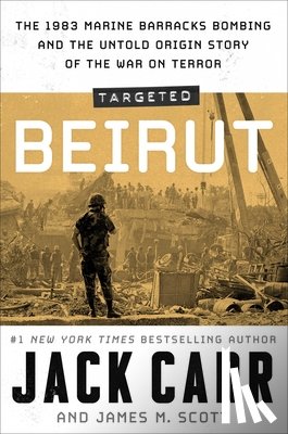 Carr, Jack - Targeted: Beirut: The 1983 Marine Barracks Bombing and the Untold Origin Story of the War on Terror