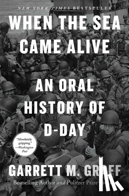 Graff, Garrett M. - When the Sea Came Alive: An Oral History of D-Day