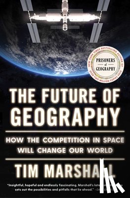 Marshall, Tim - The Future of Geography: How the Competition in Space Will Change Our World