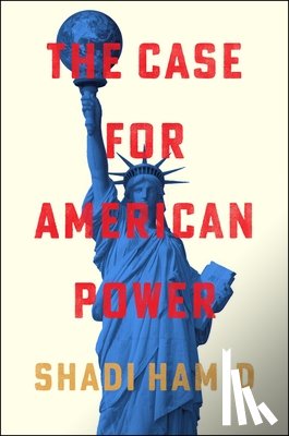 Hamid, Shadi - The Case for American Power