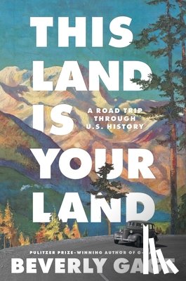 Gage, Beverly - This Land Is Your Land: A Road Trip Through U.S. History
