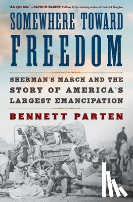 Parten, Bennett - Somewhere Toward Freedom: Sherman's March and the Story of America's Largest Emancipation