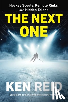 Reid, Ken - The Next One: Hockey Scouts, Remote Rinks and Hidden Talent