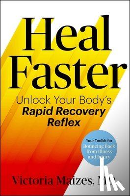 Maizes, Victoria - Heal Faster: Unlock Your Body's Rapid Recovery Reflex