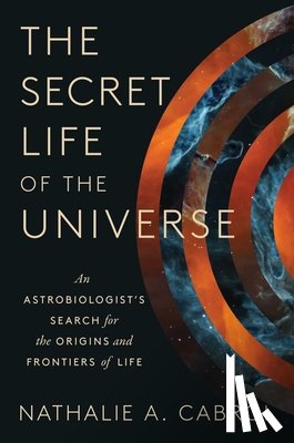 Cabrol, Nathalie A. - The Secret Life of the Universe