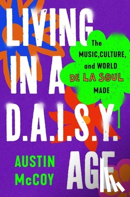 McCoy, Austin - Living in a D.A.I.S.Y. Age: The Music, Culture, and World de la Soul Made