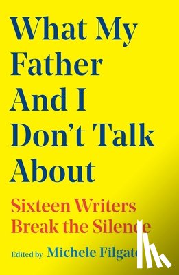Filgate, Michele - What My Father and I Don't Talk About