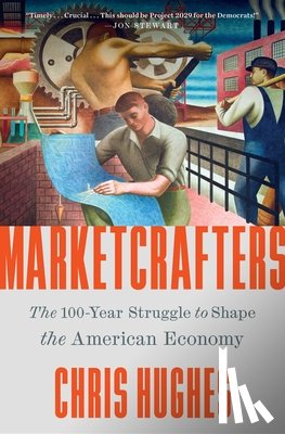 Hughes, Chris - Marketcrafters: The 100-Year Struggle to Shape the American Economy