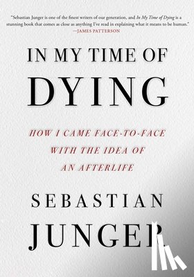 Junger, Sebastian - In My Time of Dying: How I Came Face to Face with the Idea of an Afterlife